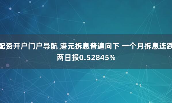 配资开户门户导航 港元拆息普遍向下 一个月拆息连跌两日报0.52845%