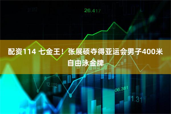 配资114 七金王！张展硕夺得亚运会男子400米自由泳金牌